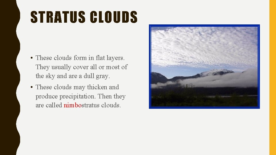 STRATUS CLOUDS • These clouds form in flat layers. They usually cover all or