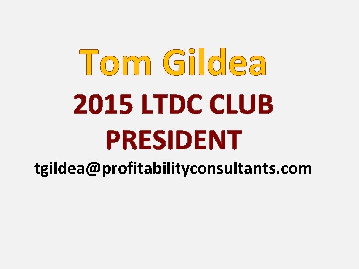 Tom Gildea 2015 LTDC CLUB PRESIDENT tgildea@profitabilityconsultants. com 