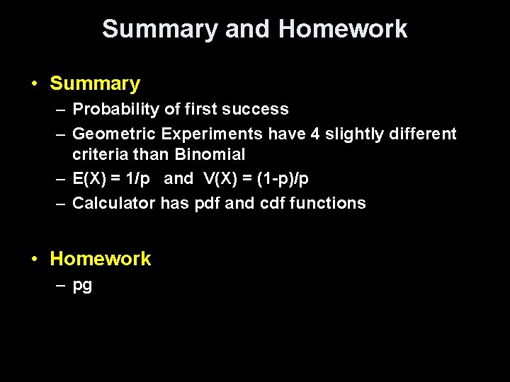 Summary and Homework • Summary – Probability of first success – Geometric Experiments have