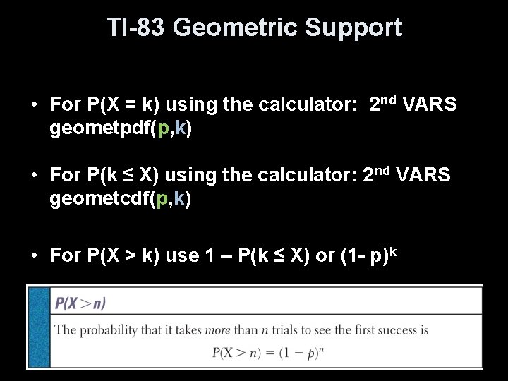 TI-83 Geometric Support • For P(X = k) using the calculator: 2 nd VARS
