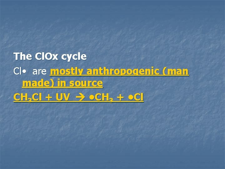 The Cl. Ox cycle Cl • are mostly anthropogenic (man made) in source CH