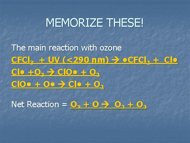 MEMORIZE THESE! The main reaction with ozone CFCl 3 + UV (<290 nm) •