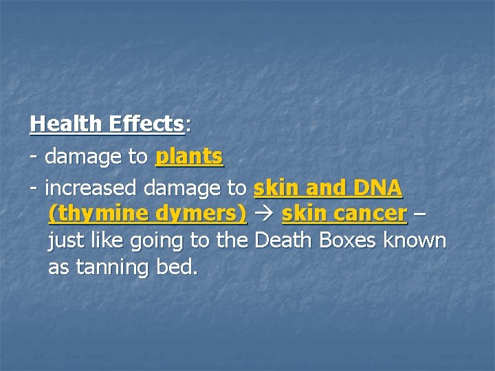Health Effects: - damage to plants - increased damage to skin and DNA (thymine