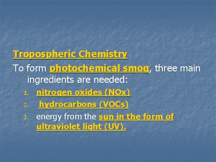 Tropospheric Chemistry To form photochemical smog, three main ingredients are needed: 1. 2. 3.