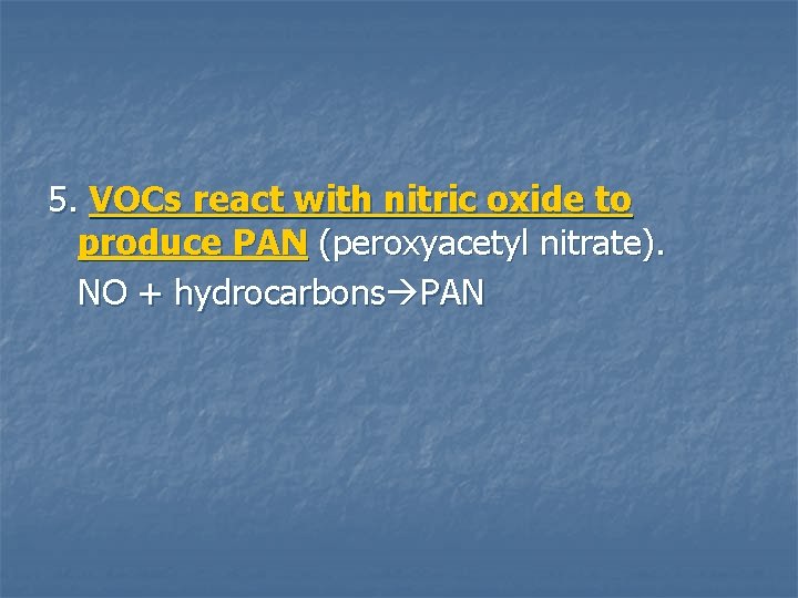 5. VOCs react with nitric oxide to produce PAN (peroxyacetyl nitrate). NO + hydrocarbons