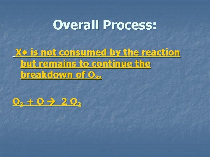 Overall Process: X • is not consumed by the reaction but remains to continue