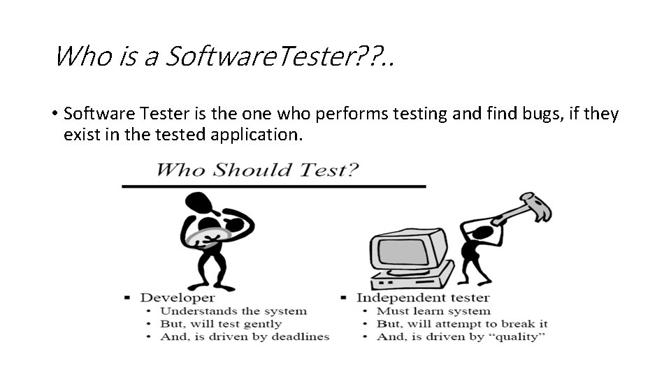 Who is a Software. Tester? ? . . • Software Tester is the one