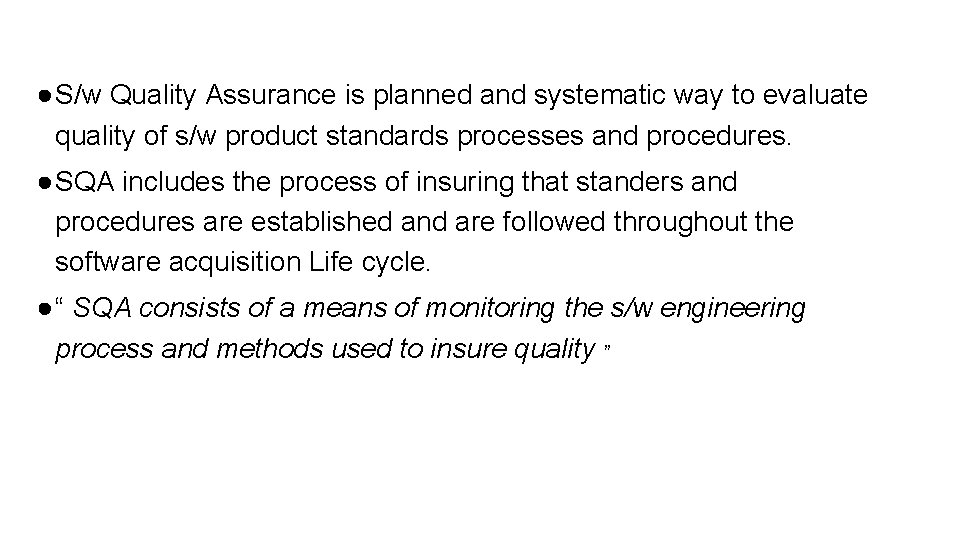 ● S/w Quality Assurance is planned and systematic way to evaluate quality of s/w ● S/w Quality Assurance is planned and systematic way to evaluate quality of s/w