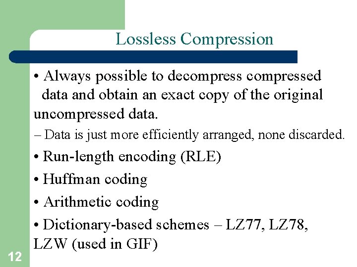 Lossless Compression • Always possible to decompressed data and obtain an exact copy of