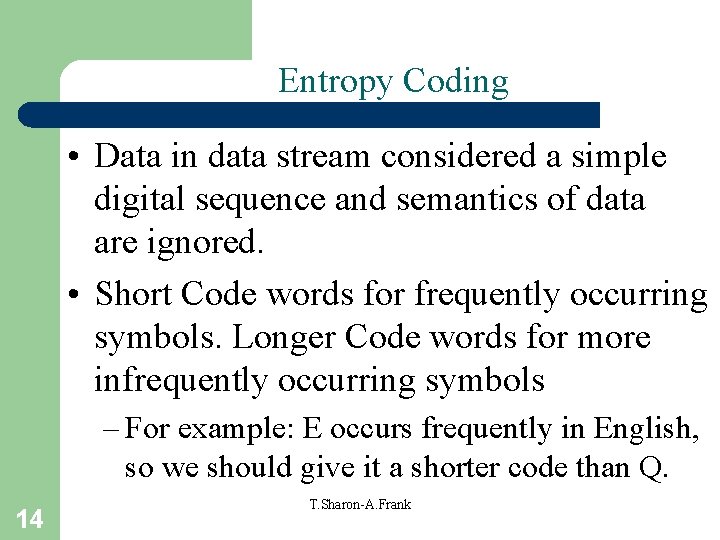 Entropy Coding • Data in data stream considered a simple digital sequence and semantics