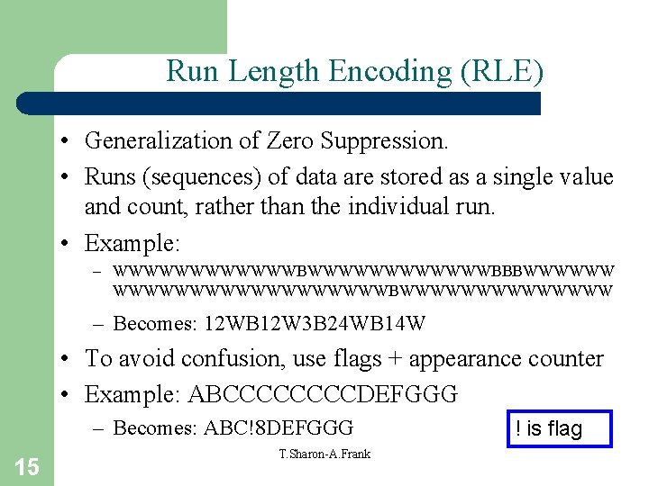 Run Length Encoding (RLE) • Generalization of Zero Suppression. • Runs (sequences) of data