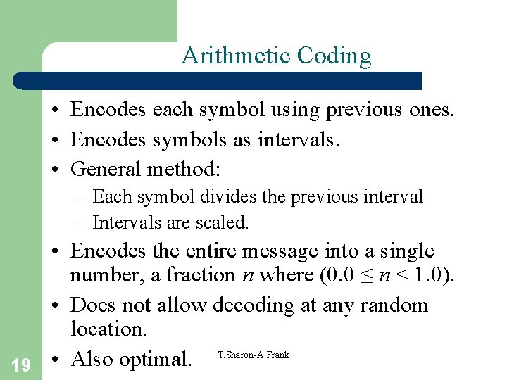 Arithmetic Coding • Encodes each symbol using previous ones. • Encodes symbols as intervals.