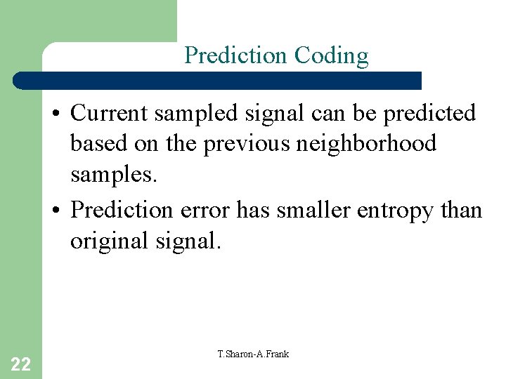 Prediction Coding • Current sampled signal can be predicted based on the previous neighborhood