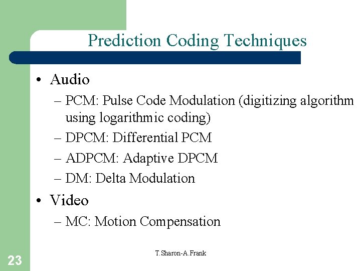 Prediction Coding Techniques • Audio – PCM: Pulse Code Modulation (digitizing algorithm using logarithmic