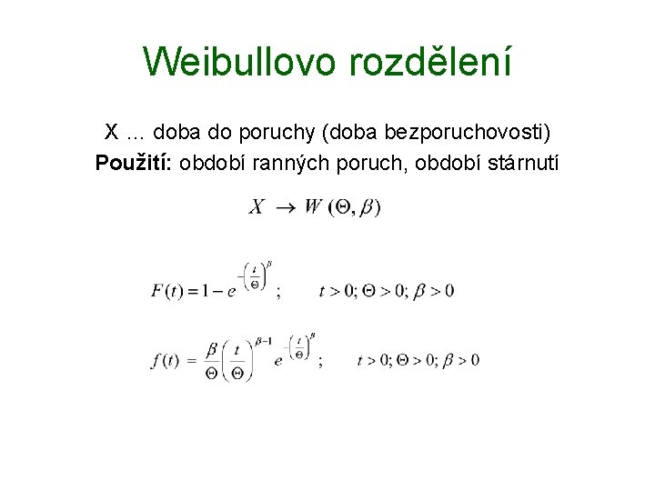 Weibullovo rozdělení X … doba do poruchy (doba bezporuchovosti) Použití: období ranných poruch, období