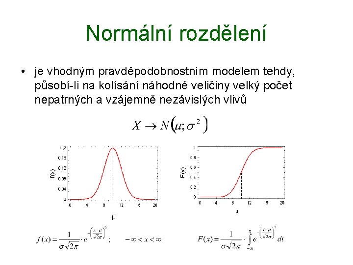 Normální rozdělení • je vhodným pravděpodobnostním modelem tehdy, působí-li na kolísání náhodné veličiny velký