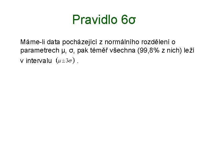 Pravidlo 6σ Máme-li data pocházející z normálního rozdělení o parametrech μ, σ, pak téměř