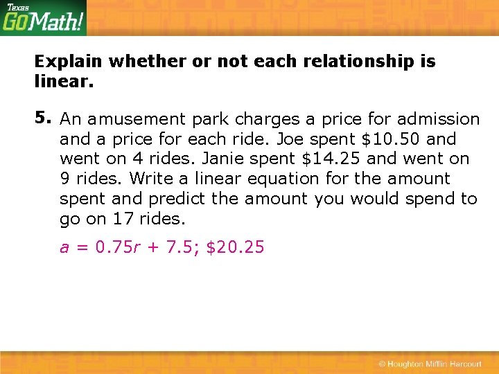 Explain whether or not each relationship is linear. 5. An amusement park charges a