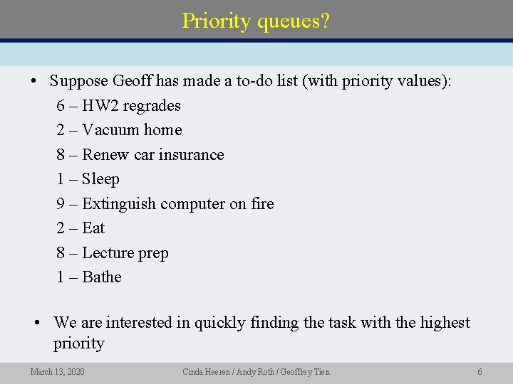 Priority queues? • Suppose Geoff has made a to-do list (with priority values): 6