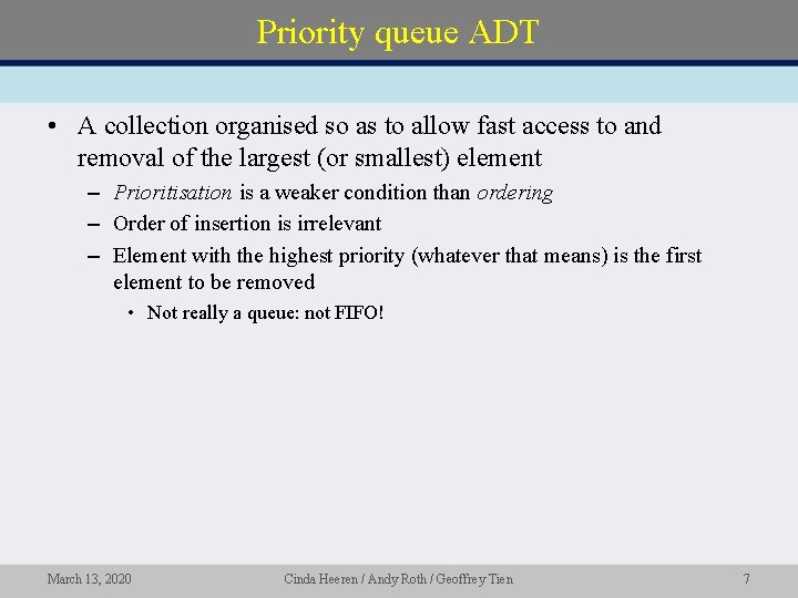 Priority queue ADT • A collection organised so as to allow fast access to