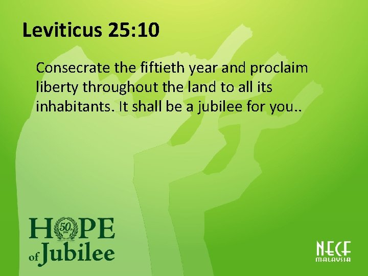 Leviticus 25: 10 Consecrate the fiftieth year and proclaim liberty throughout the land to