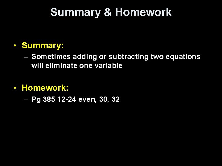 Summary & Homework • Summary: – Sometimes adding or subtracting two equations will eliminate Summary & Homework • Summary: – Sometimes adding or subtracting two equations will eliminate