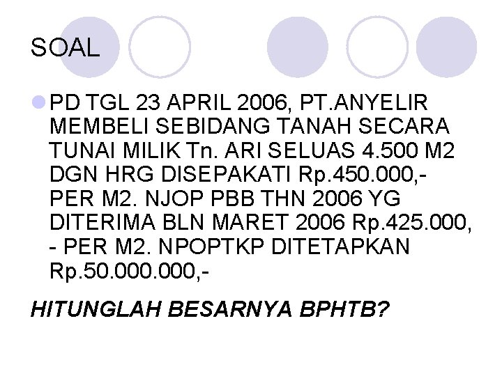 SOAL l PD TGL 23 APRIL 2006, PT. ANYELIR MEMBELI SEBIDANG TANAH SECARA TUNAI