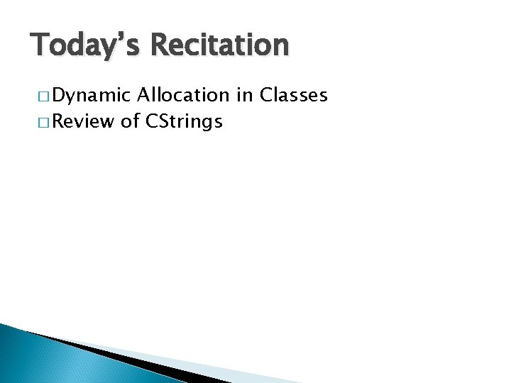 Today’s Recitation � Dynamic Allocation in Classes � Review of CStrings 