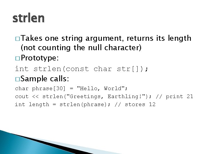 strlen � Takes one string argument, returns its length (not counting the null character)