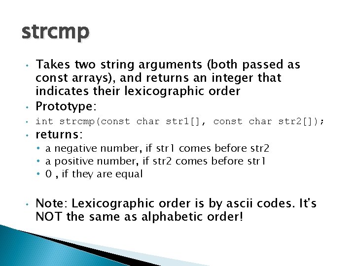 strcmp • • Takes two string arguments (both passed as const arrays), and returns
