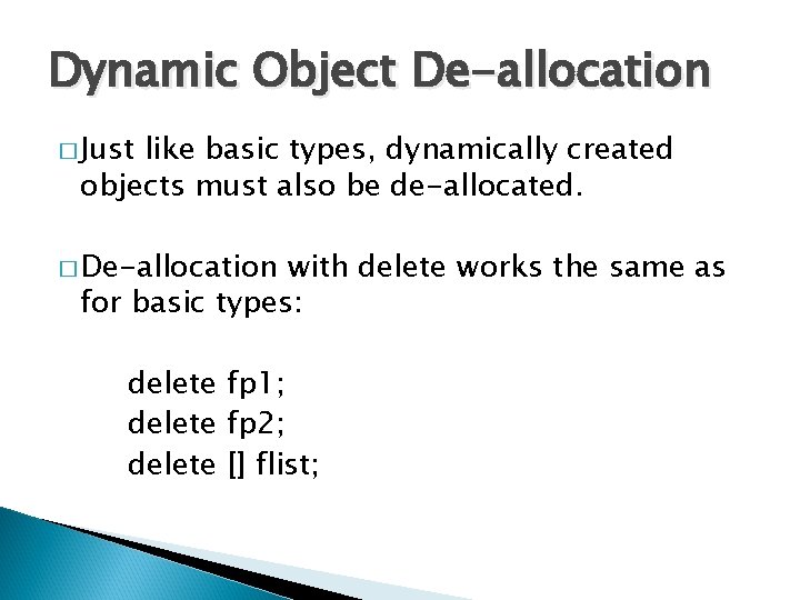 Dynamic Object De-allocation � Just like basic types, dynamically created objects must also be