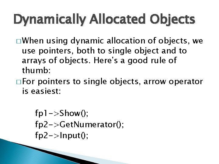 Dynamically Allocated Objects � When using dynamic allocation of objects, we use pointers, both