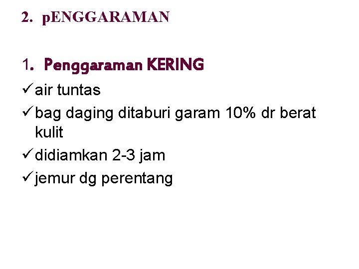 2. p. ENGGARAMAN 1. Penggaraman KERING ü air tuntas ü bag daging ditaburi garam
