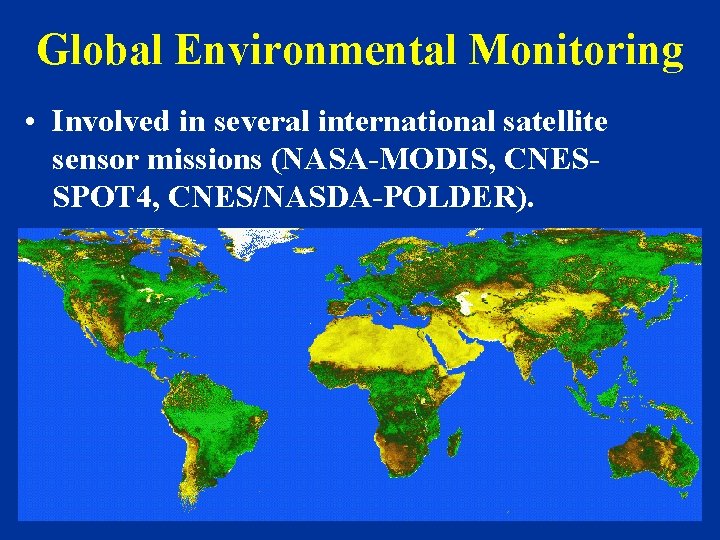 Global Environmental Monitoring • Involved in several international satellite sensor missions (NASA-MODIS, CNESSPOT 4,