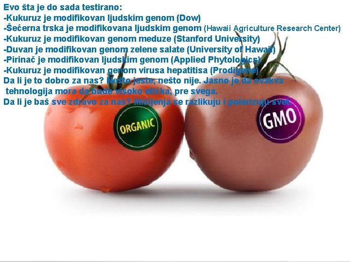 Evo šta je do sada testirano: -Kukuruz je modifikovan ljudskim genom (Dow) -Šećerna trska