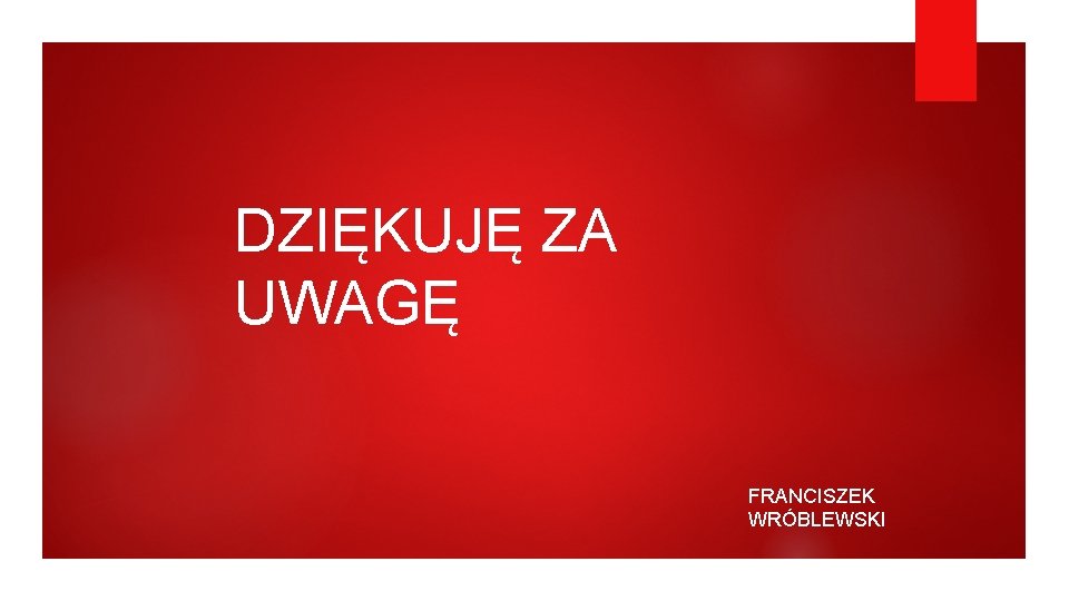 DZIĘKUJĘ ZA UWAGĘ FRANCISZEK WRÓBLEWSKI 