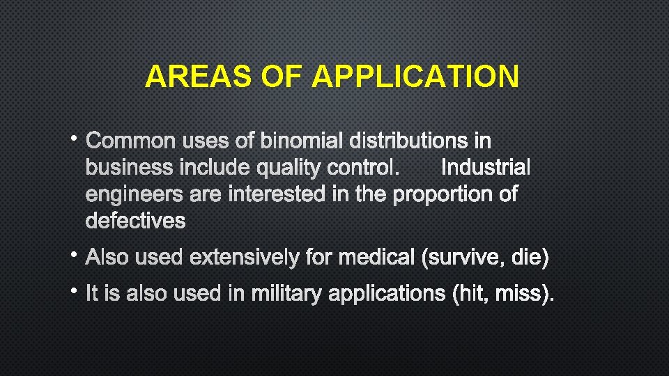 AREAS OF APPLICATION • COMMON USES OF BINOMIAL DISTRIBUTIONS IN BUSINESS INCLUDE QUALITY CONTROL.