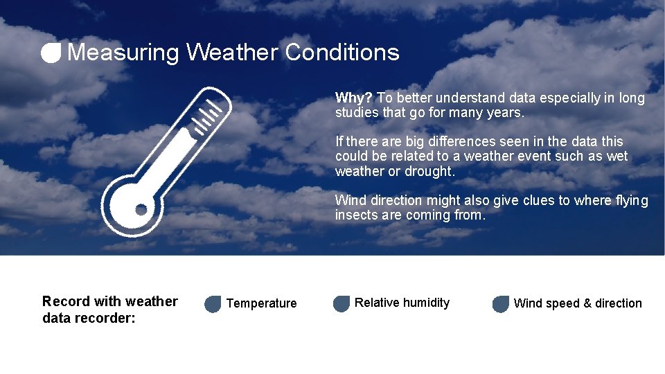 Measuring Weather Conditions Why? To better understand data especially in long studies that go