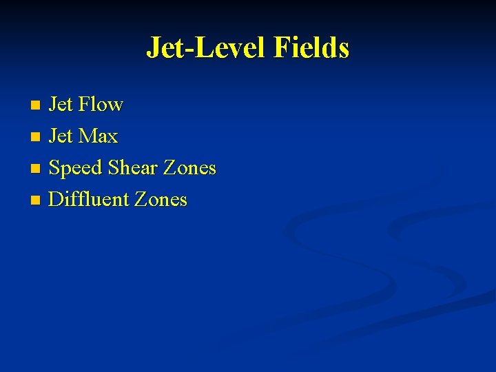 Jet-Level Fields Jet Flow n Jet Max n Speed Shear Zones n Diffluent Zones