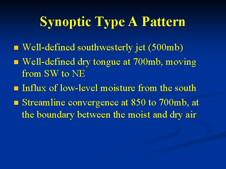 Synoptic Type A Pattern Well-defined southwesterly jet (500 mb) n Well-defined dry tongue at