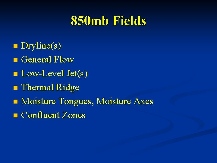 850 mb Fields Dryline(s) n General Flow n Low-Level Jet(s) n Thermal Ridge n