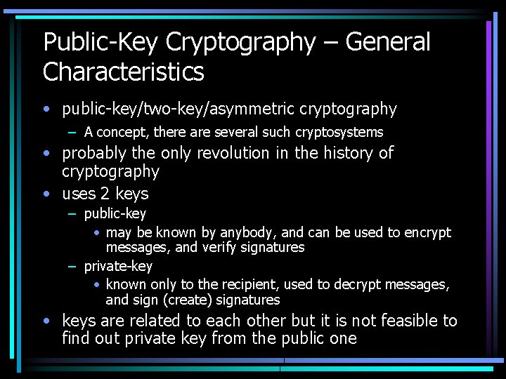 Public-Key Cryptography – General Characteristics • public-key/two-key/asymmetric cryptography – A concept, there are several