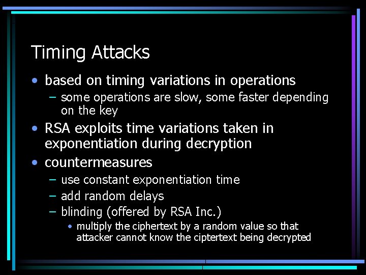 Timing Attacks • based on timing variations in operations – some operations are slow,
