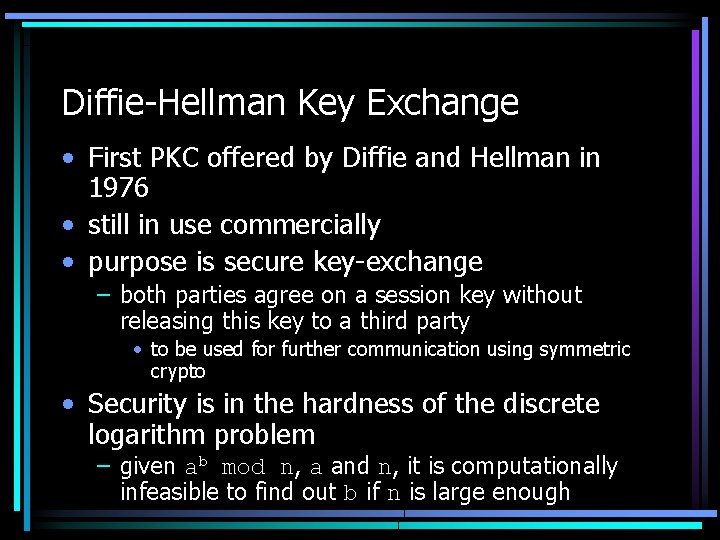 Diffie-Hellman Key Exchange • First PKC offered by Diffie and Hellman in 1976 •