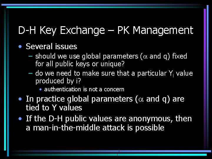 D-H Key Exchange – PK Management • Several issues – should we use global