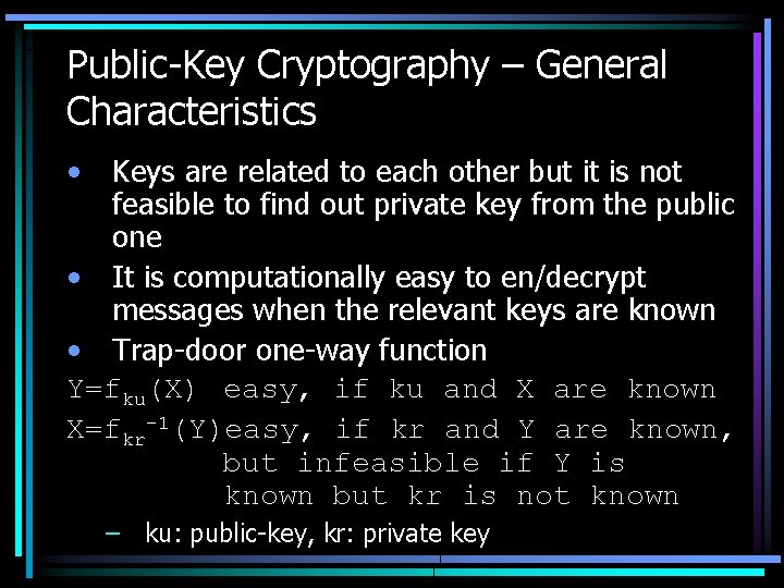 Public-Key Cryptography – General Characteristics • Keys are related to each other but it