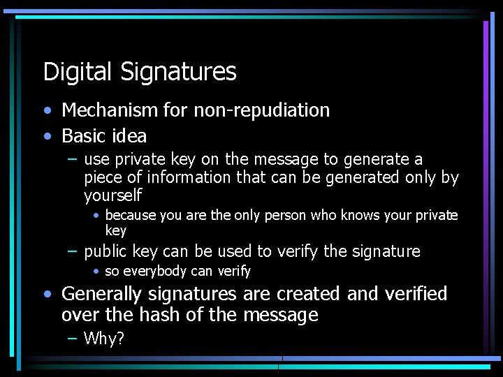 Digital Signatures • Mechanism for non-repudiation • Basic idea – use private key on