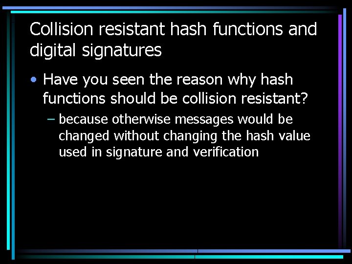 Collision resistant hash functions and digital signatures • Have you seen the reason why