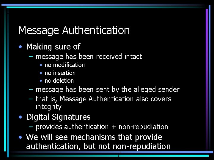 Message Authentication • Making sure of – message has been received intact • no