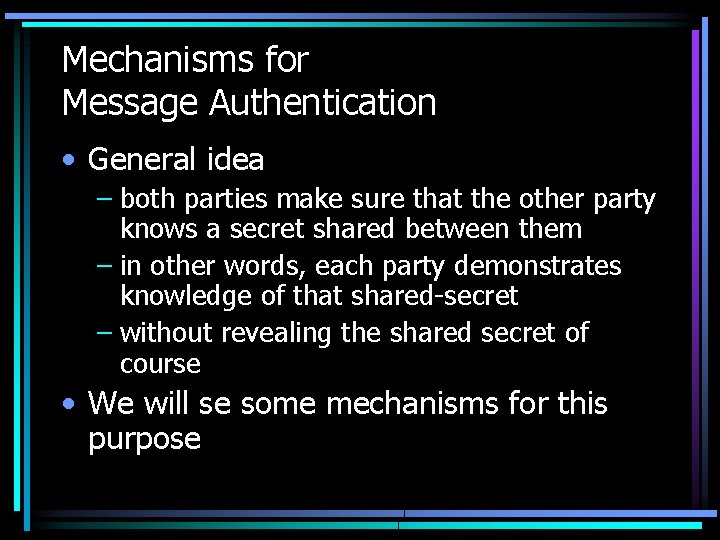 Mechanisms for Message Authentication • General idea – both parties make sure that the
